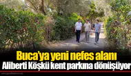 Buca’ya yeni nefes alanı: Aliberti Köşkü kent parkına dönüşüyor