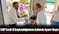 CHP İzmir İl Başkanlığından Anlamlı Aşure Hayrı