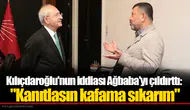 Kılıçdaroğlu'nun iddiası Ağbaba'yı çıldırttı:  "Kanıtlasın kafama sıkarım"