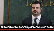 AK Parti'li İnan'dan Özel'e "Rüşvet" Ve "Yolsuzluk" Tepkisi