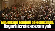 Milyonların temmuz beklentisi bitti: Asgari ücrete ara zam yok