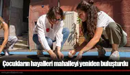 Çocukların hayalleri mahalleyi yeniden buluşturdu