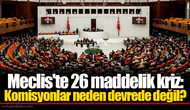 Meclis'te 26 maddelik kriz: Komisyonlar neden devrede değil?