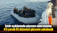 İzmir açıklarında göçmen operasyonu: 4'ü çocuk 65 düzensiz göçmen yakalandı