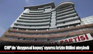 CHP'de 'duygusal kopuş' uyarısı krizin fitilini ateşledi