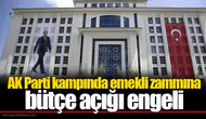 AK Parti kampında emekli zammına bütçe açığı engeli