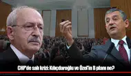 CHP'de salı krizi: Kılıçdaroğlu ve Özel'in B planı ne?