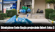 Dönüşüme Evde Başla projesinin lideri: Evka 3