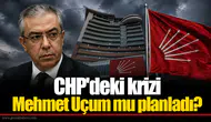 CHP'deki krizi Mehmet Uçum mu planladı?