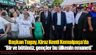Başkan Tugay, Kiraz Kenti Kemalpaşa’da: “Bir ve bütünüz, gençler bu ülkenin emaneti”