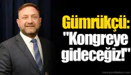 Gümrükçü: "Kongreye gideceğiz!"