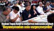 Başkan Tugay Kınık'ta muharrem lokmasını paylaştı