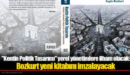 "Kentin Politik Tasarımı" yerel yönetimlere ilham olacak:  Bozkurt yeni kitabını imzalayacak