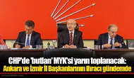 CHP'de 'butlan' MYK'si yarın toplanacak: Ankara ve İzmir İl Başkanlarının ihracı gündemde