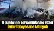 9 günde 998 olaya müdahale ettiler: İzmir İtfaiyesi’ne tatil yok