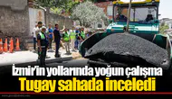 Cemil Tugay, İzmir'deki yol çalışmalarını yerinde inceledi!