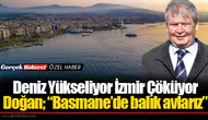 Deniz Yükseliyor İzmir Çöküyor Doğan; “Basmane’de balık avlarız”