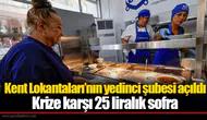 Kent Lokantaları’nın yedinci şubesi açıldı: Krize karşı 25 liralık sofra