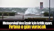 Meteoroloji'den İzmir için kritik uyarı: Fırtına o gün vuracak