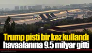 Trump pisti bir kez kullandı havaalanına 9.5 milyar gitti