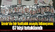 İzmir'de bir haftalık asayiş bilançosu: 67 kişi tutuklandı