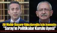 Ali Mahir Başarır Kılıçdaroğlu için konuştu: "Saray'ın Politikalar Kurulu üyesi"