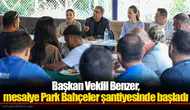 Başkan Vekili Benzer, mesaiye Park Bahçeler şantiyesinde başladı