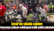 İzmir'de silahlı saldırı: Kaçmaya çalışan saldırganı trafik polisi yakaladı