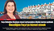 Foça Belediye Başkanı siyasi tartışmalara ilişkin tavrını açıkladı: Önceliğim Foça'ya hizmet etmek