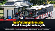 İzmir'in kimliğini yansıtan Konak Durağı hizmete açıldı