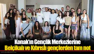 Konak’ın Gençlik Merkezlerine Belçikalı ve Kıbrıslı gençlerden tam not