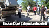 Başkan Çiçek Çalışmaları İnceledi