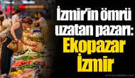 İzmir’in ömrü uzatan pazarı: Ekopazar İzmir