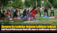 Bornova’da kadınlar doğanın kalbinde buluştu