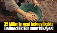 35 Milim'in yeni belgesli çıktı: Definecilik! Bir umut hikayesi