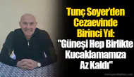 Tunç Soyer’den Cezaevinde Birinci Yıl: "Güneşi Hep Birlikte Kucaklamamıza Az Kaldı"