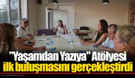 "Yaşamdan Yazıya" Atölyesi ilk buluşmasını gerçekleştirdi