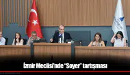 İzmir Meclisi’nde “Soyer” tartışması