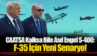 CAATSA Kalksa Bile Asıl Engel S-400: F-35 İçin Yeni Senaryo!