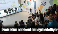 İzmir iklim nötr kent olmayı hedefliyor