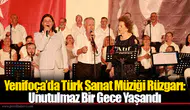 Yenifoça’da Türk Sanat Müziği Rüzgarı: Unutulmaz Bir Gece Yaşandı