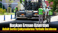 Başkan Erman Uzun’dan Asfalt Serim Çalışmalarına Yerinde İnceleme