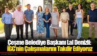 Çeşme Belediye Başkanı Lal Denizli: İGC’nin Çalışmalarını Takdir Ediyoruz