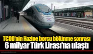 TCDD'nin Hazine borcu bölünme sonrası 6 milyar Tboürk Lirası'na ulaştı
