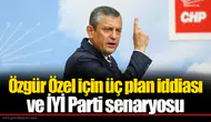 Özgür Özel için üç plan iddiası ve İYİ Parti senaryosu