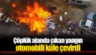 Çöplük alanda çıkan yangın otomobili küle çevirdi