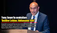 Tunç Soyer’in avukatları: 'Deliller Lehine, İddianame Yok!'