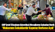 CHP İzmir İl Başkanı Gümrükçü Mesajlarını Sahadan Verdi: “Makamım Sokaklardır Kapımız Herkese Açık”
