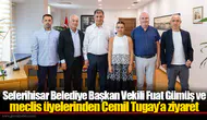 Seferihisar Belediye Başkan Vekili Fuat Gümüş ve meclis üyelerinden Cemil Tugay’a ziyaret