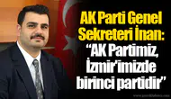 AK Parti Genel Sekreteri İnan: “AK Partimiz, İzmir'imizde birinci partidir”